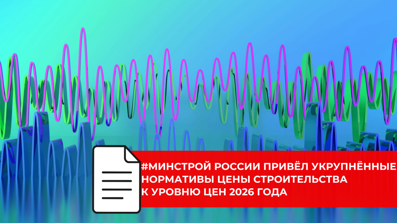 В России актуализировали нормативы для предварительной оценки стоимости строительства